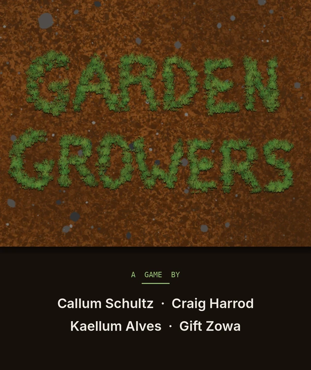 Garden Growers poster: the title spelled out in grass on soil. A game by Callum Schultz, Craig Harrod, Kaellum Alves and Gift Zowa.